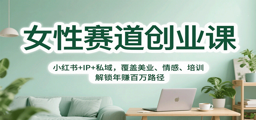 女性赛道创业课：小红书+IP+私域，覆盖美业、情感、培训，解锁年赚百万路径瀚萌资源网-网赚网-网赚项目网-虚拟资源网-国学资源网-易学资源网-本站有全网最新网赚项目-易学课程资源-中医课程资源的在线下载网站！瀚萌资源网