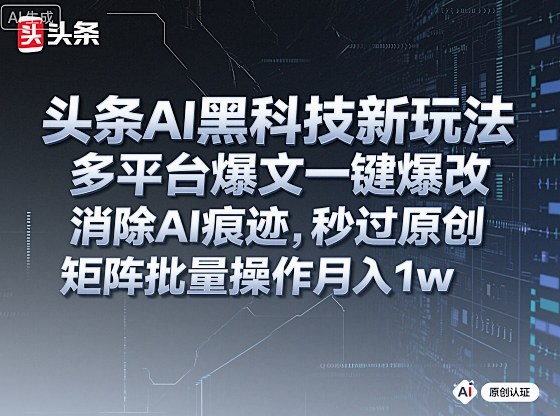 头条AI黑科技新玩法，多平台爆文一键爆改，消除AI痕迹，秒过原创，矩阵批量操作月入1w+【揭秘】瀚萌资源网-网赚网-网赚项目网-虚拟资源网-国学资源网-易学资源网-本站有全网最新网赚项目-易学课程资源-中医课程资源的在线下载网站！瀚萌资源网