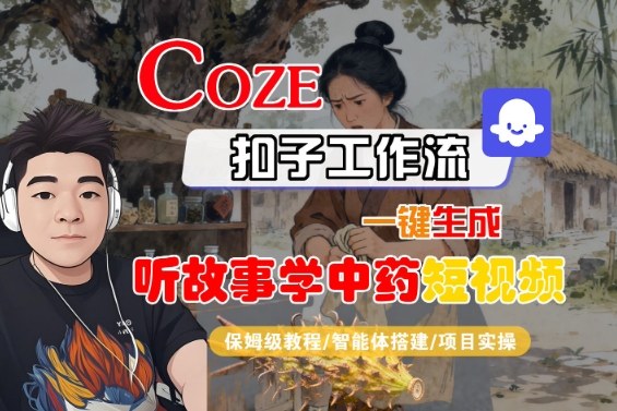 Coze扣子智能体工作流一键生成“听故事学中药“短视频，全流程保姆级教学瀚萌资源网-网赚网-网赚项目网-虚拟资源网-国学资源网-易学资源网-本站有全网最新网赚项目-易学课程资源-中医课程资源的在线下载网站！瀚萌资源网