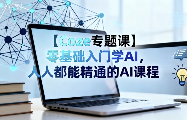 【Coze专题课】零基础入门学AI,人人都能精通的AI课程瀚萌资源网-网赚网-网赚项目网-虚拟资源网-国学资源网-易学资源网-本站有全网最新网赚项目-易学课程资源-中医课程资源的在线下载网站!瀚萌资源网