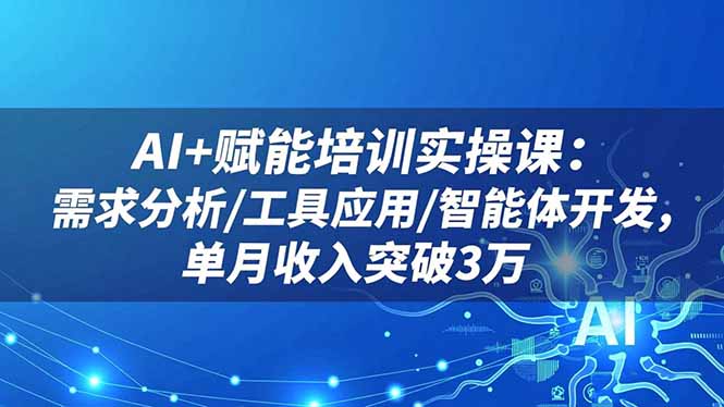 （16517期）AI+赋能培训实操课：需求分析/工具应用/智能体开发，单月收入突破3万瀚萌资源网-网赚网-网赚项目网-虚拟资源网-国学资源网-易学资源网-本站有全网最新网赚项目-易学课程资源-中医课程资源的在线下载网站！瀚萌资源网