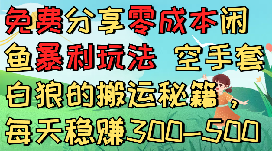 免费分享零成本闲鱼暴利玩法 空手套白狼的搬运秘籍，每天稳赚300-500瀚萌资源网-网赚网-网赚项目网-虚拟资源网-国学资源网-易学资源网-本站有全网最新网赚项目-易学课程资源-中医课程资源的在线下载网站！瀚萌资源网