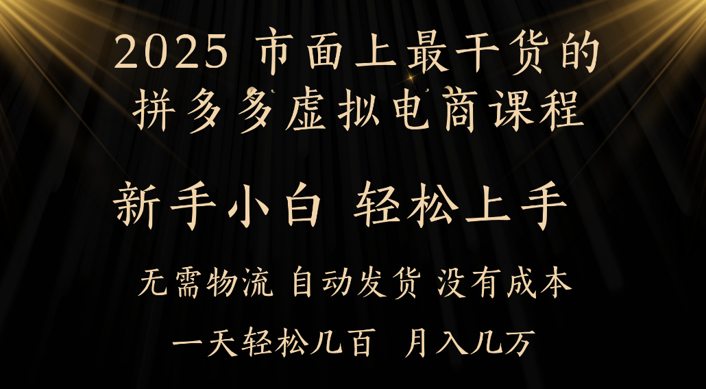 25年最干货的拼多多虚拟电商课程，小白轻松上手，虚拟电商，月入过万只是门槛！瀚萌资源网-网赚网-网赚项目网-虚拟资源网-国学资源网-易学资源网-本站有全网最新网赚项目-易学课程资源-中医课程资源的在线下载网站！瀚萌资源网