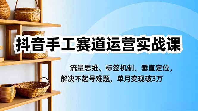（16667期）抖音手工赛道运营实战课，流量思维、标签机制、垂直定位，解决不起号难题，单月变现破3万瀚萌资源网-网赚网-网赚项目网-虚拟资源网-国学资源网-易学资源网-本站有全网最新网赚项目-易学课程资源-中医课程资源的在线下载网站！瀚萌资源网