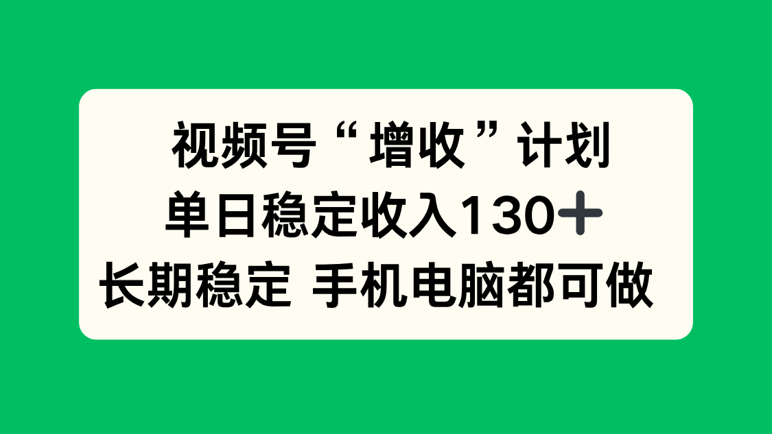 （16579期）视频号“增收”计划，单日稳定收入130十，长期稳定 手机电脑都可做！瀚萌资源网-网赚网-网赚项目网-虚拟资源网-国学资源网-易学资源网-本站有全网最新网赚项目-易学课程资源-中医课程资源的在线下载网站！瀚萌资源网