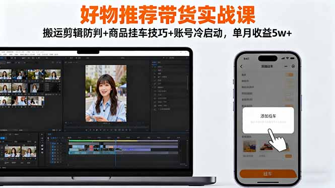 （16467期）好物推荐带货实战课：搬运剪辑防判+商品挂车技巧+账号冷启动，单月收益5w+瀚萌资源网-网赚网-网赚项目网-虚拟资源网-国学资源网-易学资源网-本站有全网最新网赚项目-易学课程资源-中医课程资源的在线下载网站！瀚萌资源网