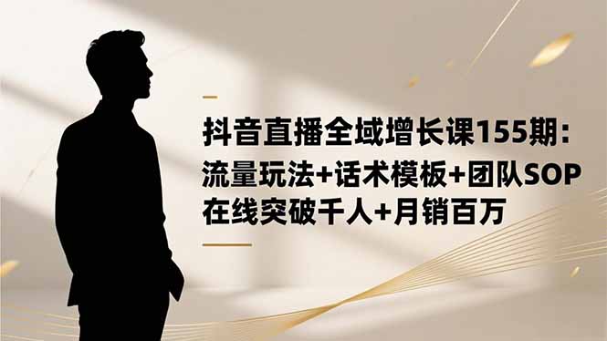 （16586期）抖音直播全域增长课155期：流量玩法+话术模板+团队SOP，在线突破千人+...瀚萌资源网-网赚网-网赚项目网-虚拟资源网-国学资源网-易学资源网-本站有全网最新网赚项目-易学课程资源-中医课程资源的在线下载网站！瀚萌资源网