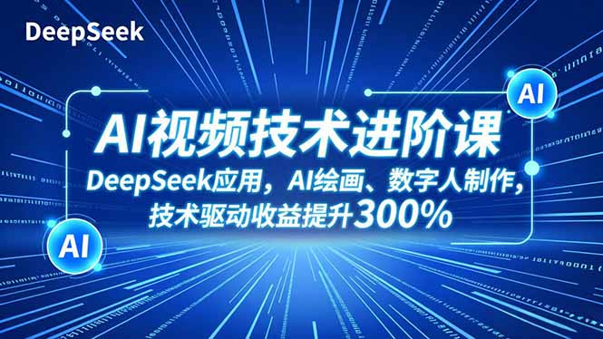 （16712期）AI视频技术进阶课，DeepSeek应用、AI绘画、数字人制作，技术驱动收益提升300%瀚萌资源网-网赚网-网赚项目网-虚拟资源网-国学资源网-易学资源网-本站有全网最新网赚项目-易学课程资源-中医课程资源的在线下载网站！瀚萌资源网