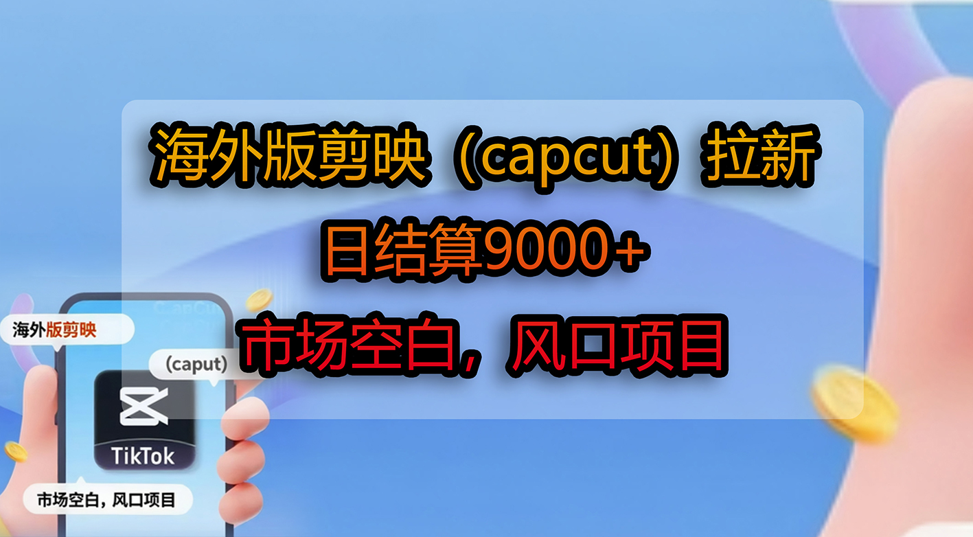 海外版剪映（capcut）拉新，日结算9000+，市场空白，风口项目瀚萌资源网-网赚网-网赚项目网-虚拟资源网-国学资源网-易学资源网-本站有全网最新网赚项目-易学课程资源-中医课程资源的在线下载网站！瀚萌资源网