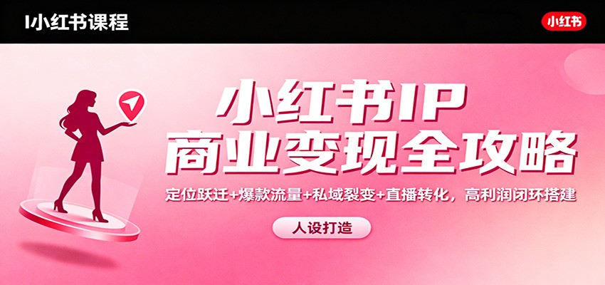 小红书IP商业变现全攻略：定位跃迁+爆款流量+私域裂变+直播转化，高利润闭环搭建瀚萌资源网-网赚网-网赚项目网-虚拟资源网-国学资源网-易学资源网-本站有全网最新网赚项目-易学课程资源-中医课程资源的在线下载网站！瀚萌资源网
