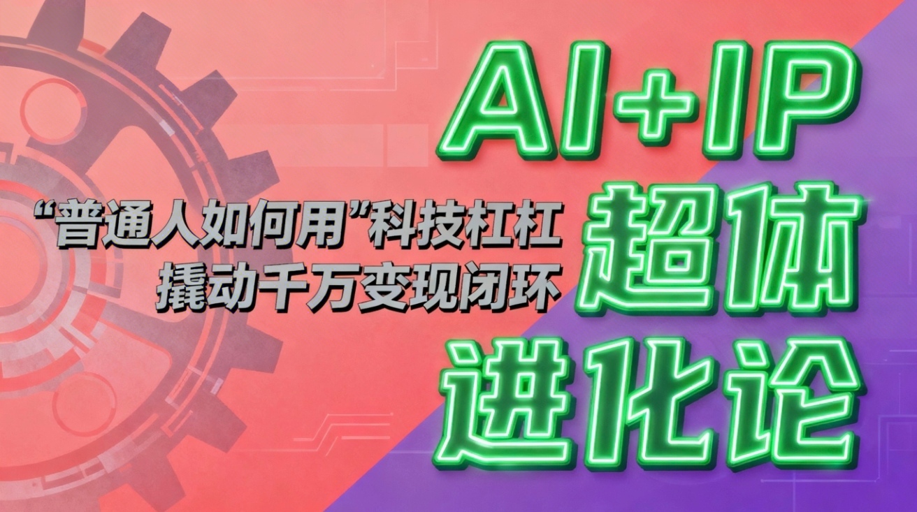（16703期）AI+IP超体进化论：普通人如何用“科技杠杆”撬动千万变现闭环？瀚萌资源网-网赚网-网赚项目网-虚拟资源网-国学资源网-易学资源网-本站有全网最新网赚项目-易学课程资源-中医课程资源的在线下载网站！瀚萌资源网