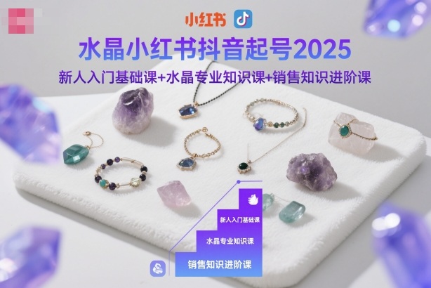 水晶小红书抖音起号2025，新人入门基础课+水晶专业知识课+销售知识进阶课瀚萌资源网-网赚网-网赚项目网-虚拟资源网-国学资源网-易学资源网-本站有全网最新网赚项目-易学课程资源-中医课程资源的在线下载网站！瀚萌资源网