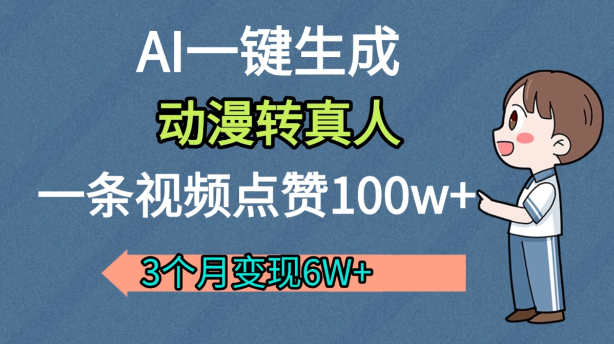 AI动漫转真人，一条视频点赞100w+，我3个月变现了6W多瀚萌资源网-网赚网-网赚项目网-虚拟资源网-国学资源网-易学资源网-本站有全网最新网赚项目-易学课程资源-中医课程资源的在线下载网站！瀚萌资源网