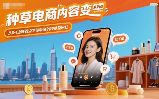 种草电商内容变现系列课，从0-1边賺钱边学做吸金的种草型网红瀚萌资源网-网赚网-网赚项目网-虚拟资源网-国学资源网-易学资源网-本站有全网最新网赚项目-易学课程资源-中医课程资源的在线下载网站！瀚萌资源网