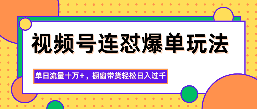 视频号连怼爆单玩法，单日流量十万+，橱窗带货轻松日入过千瀚萌资源网-网赚网-网赚项目网-虚拟资源网-国学资源网-易学资源网-本站有全网最新网赚项目-易学课程资源-中医课程资源的在线下载网站！瀚萌资源网