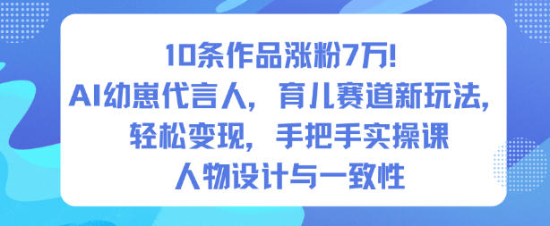 10条作品涨粉7W！AI幼崽代言人，育儿赛道新玩法，轻松变现，手把手实操课瀚萌资源网-网赚网-网赚项目网-虚拟资源网-国学资源网-易学资源网-本站有全网最新网赚项目-易学课程资源-中医课程资源的在线下载网站！瀚萌资源网