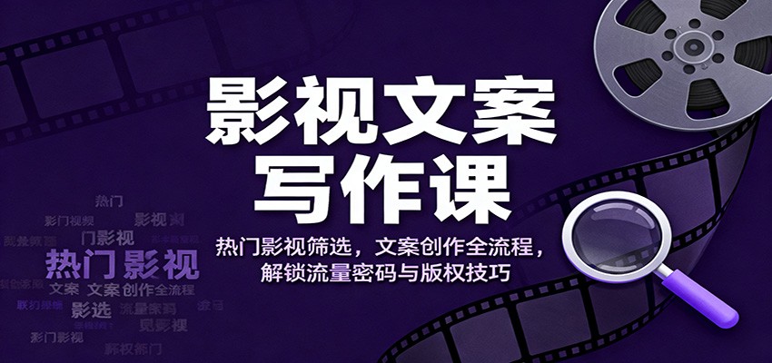 影视文案写作课：热门影视筛选，文案创作全流程，解锁流量密码与版权技巧瀚萌资源网-网赚网-网赚项目网-虚拟资源网-国学资源网-易学资源网-本站有全网最新网赚项目-易学课程资源-中医课程资源的在线下载网站！瀚萌资源网