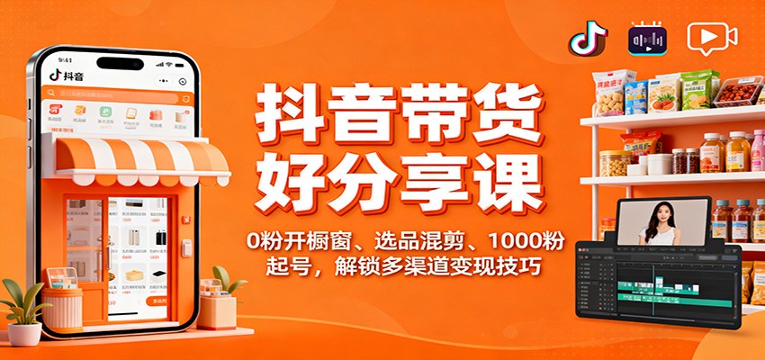 抖音带货好物分享课：0粉开橱窗、选品混剪、1000粉起号，解锁多渠道变现技巧瀚萌资源网-网赚网-网赚项目网-虚拟资源网-国学资源网-易学资源网-本站有全网最新网赚项目-易学课程资源-中医课程资源的在线下载网站！瀚萌资源网