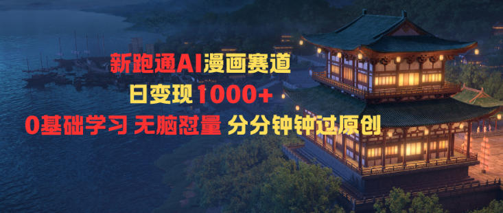 新跑通AI漫画赛道日变现1k+0基础学习无脑怼量分分钟钟过原创瀚萌资源网-网赚网-网赚项目网-虚拟资源网-国学资源网-易学资源网-本站有全网最新网赚项目-易学课程资源-中医课程资源的在线下载网站！瀚萌资源网