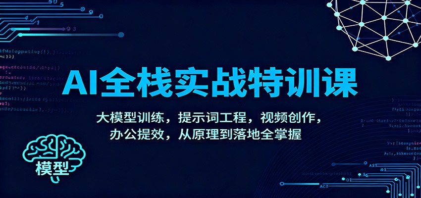 AI全栈实战特训课：大模型训练，提示词工程，视频创作，办公提效，从原理到落地全掌握瀚萌资源网-网赚网-网赚项目网-虚拟资源网-国学资源网-易学资源网-本站有全网最新网赚项目-易学课程资源-中医课程资源的在线下载网站！瀚萌资源网