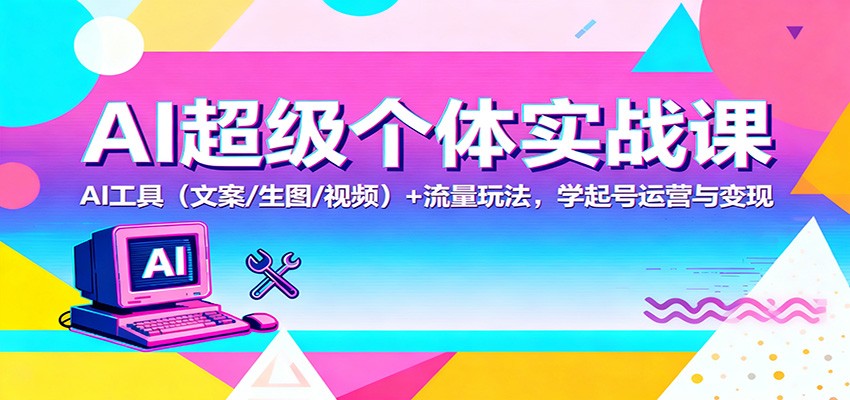 AI超级个体实战课：AI 工具（文案/生图/视频）+ 流量玩法，学起号运营与变现瀚萌资源网-网赚网-网赚项目网-虚拟资源网-国学资源网-易学资源网-本站有全网最新网赚项目-易学课程资源-中医课程资源的在线下载网站！瀚萌资源网