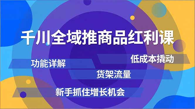 （16857期）千川全域推商品红利课，功能详解、低成本撬动、货架流量，新手抓住增长机会瀚萌资源网-网赚网-网赚项目网-虚拟资源网-国学资源网-易学资源网-本站有全网最新网赚项目-易学课程资源-中医课程资源的在线下载网站！瀚萌资源网