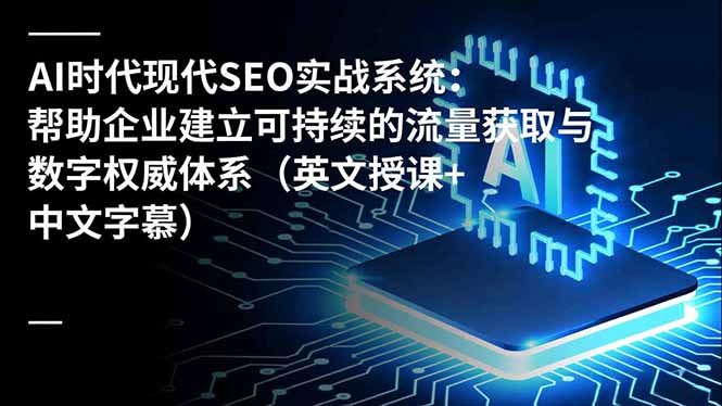 （16760期）AI时代现代SEO实战系统：帮助企业建立可持续的流量获取与数字权威体系（英文授课+中文字幕）瀚萌资源网-网赚网-网赚项目网-虚拟资源网-国学资源网-易学资源网-本站有全网最新网赚项目-易学课程资源-中医课程资源的在线下载网站！瀚萌资源网