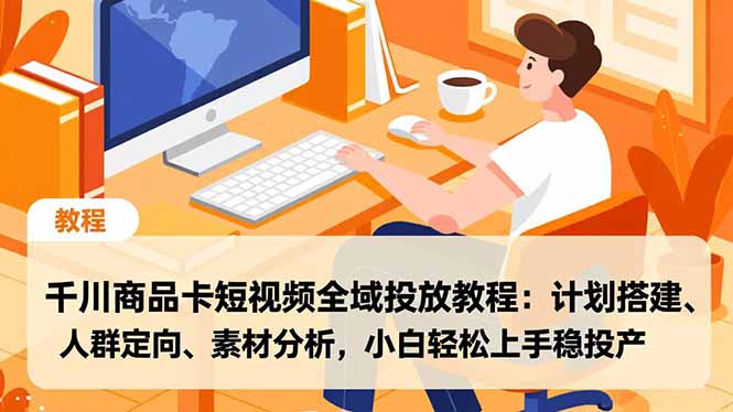 （16851期）千川商品卡短视频全域投放教程：计划搭建、人群定向、素材分析，小白轻松上手稳投产瀚萌资源网-网赚网-网赚项目网-虚拟资源网-国学资源网-易学资源网-本站有全网最新网赚项目-易学课程资源-中医课程资源的在线下载网站！瀚萌资源网