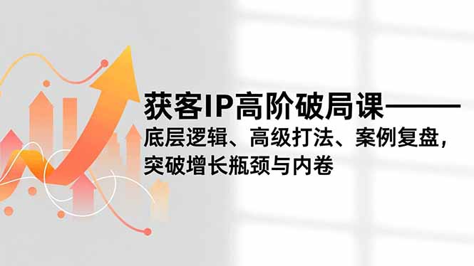 （16804期）获客IP高阶破局课，底层逻辑、高级打法、案例复盘，突破增长瓶颈与内卷瀚萌资源网-网赚网-网赚项目网-虚拟资源网-国学资源网-易学资源网-本站有全网最新网赚项目-易学课程资源-中医课程资源的在线下载网站！瀚萌资源网