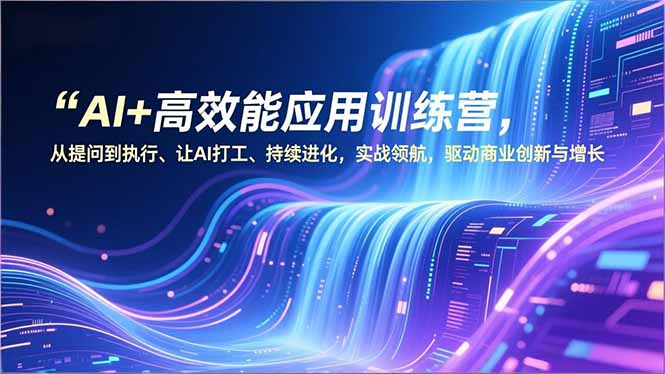 （16940期）AI+高效能应用训练营，从提问到执行、让AI打工、持续进化，实战领航，驱动商业创新与增长瀚萌资源网-网赚网-网赚项目网-虚拟资源网-国学资源网-易学资源网-本站有全网最新网赚项目-易学课程资源-中医课程资源的在线下载网站！瀚萌资源网