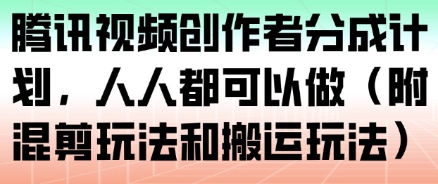 腾讯视频创作者分成计划，人人都可以做（附混剪玩法和搬运玩法）瀚萌资源网-网赚网-网赚项目网-虚拟资源网-国学资源网-易学资源网-本站有全网最新网赚项目-易学课程资源-中医课程资源的在线下载网站！瀚萌资源网