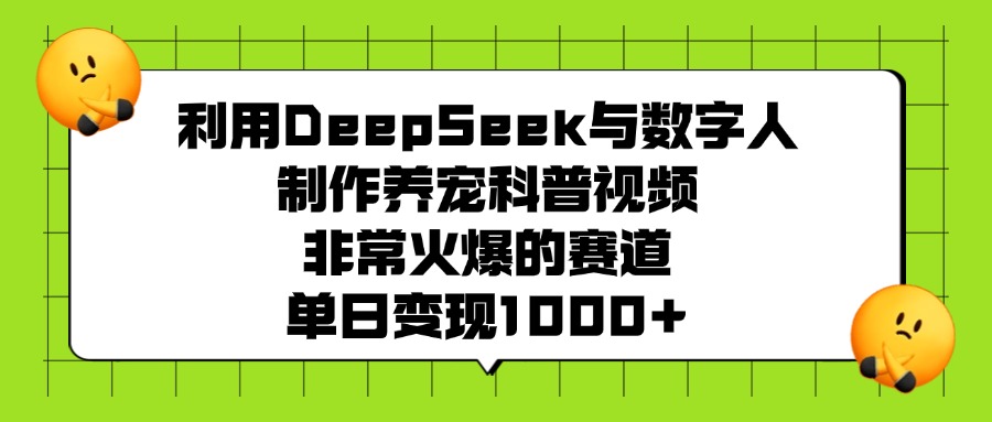 利用DeepSeek，与数字人制作养宠科普视频，非常火爆的赛道，单日变现1000+瀚萌资源网-网赚网-网赚项目网-虚拟资源网-国学资源网-易学资源网-本站有全网最新网赚项目-易学课程资源-中医课程资源的在线下载网站！瀚萌资源网