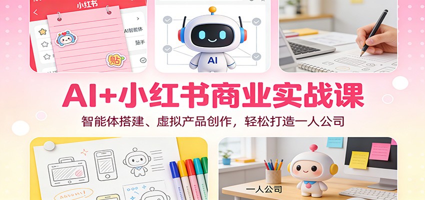 AI+小红书商业实战课：智能体搭建、虚拟产品创作，轻松打造一人公司瀚萌资源网-网赚网-网赚项目网-虚拟资源网-国学资源网-易学资源网-本站有全网最新网赚项目-易学课程资源-中医课程资源的在线下载网站！瀚萌资源网