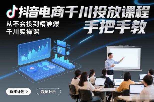 抖音电商千川投放课程，从不会投到精准爆，千川实操课，手把手教瀚萌资源网-网赚网-网赚项目网-虚拟资源网-国学资源网-易学资源网-本站有全网最新网赚项目-易学课程资源-中医课程资源的在线下载网站！瀚萌资源网