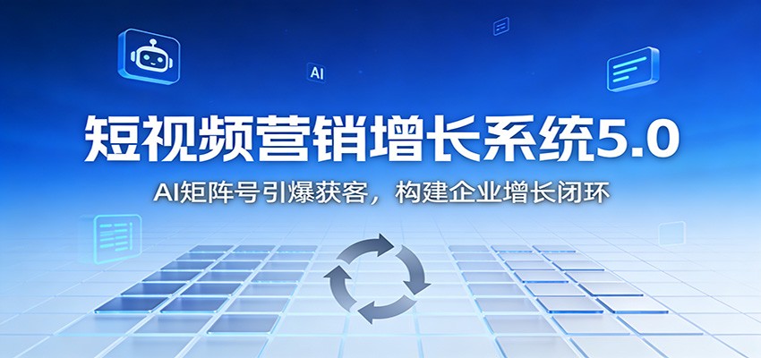 短视频营销增长系统5.0：AI 矩阵号引爆获客，构建企业增长闭环瀚萌资源网-网赚网-网赚项目网-虚拟资源网-国学资源网-易学资源网-本站有全网最新网赚项目-易学课程资源-中医课程资源的在线下载网站！瀚萌资源网