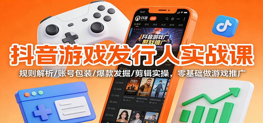 抖音游戏发行人实战课：规则解析/账号包装/爆款发掘 /剪辑实操，零基础做游戏推广瀚萌资源网-网赚网-网赚项目网-虚拟资源网-国学资源网-易学资源网-本站有全网最新网赚项目-易学课程资源-中医课程资源的在线下载网站！瀚萌资源网