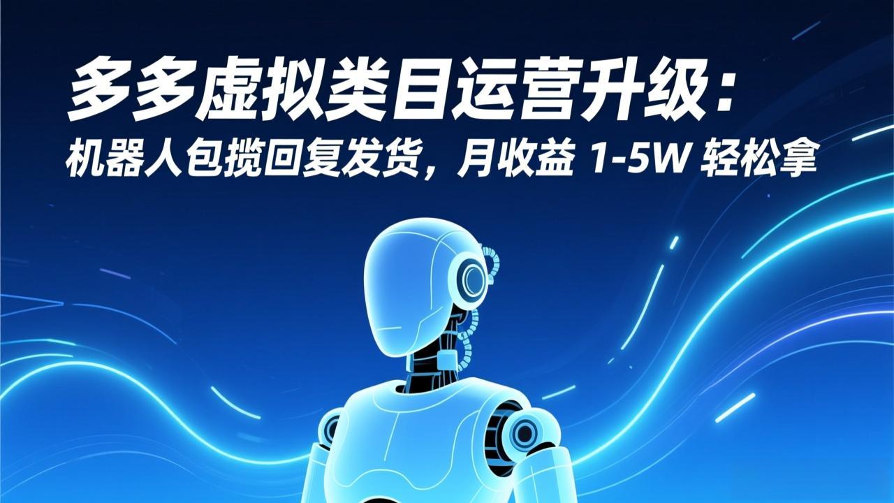 （17082期）多多虚拟类目运营升级：机器人包揽回复发货，月收益 1-5W 轻松拿瀚萌资源网-网赚网-网赚项目网-虚拟资源网-国学资源网-易学资源网-本站有全网最新网赚项目-易学课程资源-中医课程资源的在线下载网站！瀚萌资源网