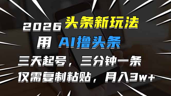 （17044期）2026最新头条玩法，用AI撸头条，3天必起号，3分钟1条，只需要复制粘贴，简单月入3W+瀚萌资源网-网赚网-网赚项目网-虚拟资源网-国学资源网-易学资源网-本站有全网最新网赚项目-易学课程资源-中医课程资源的在线下载网站！瀚萌资源网