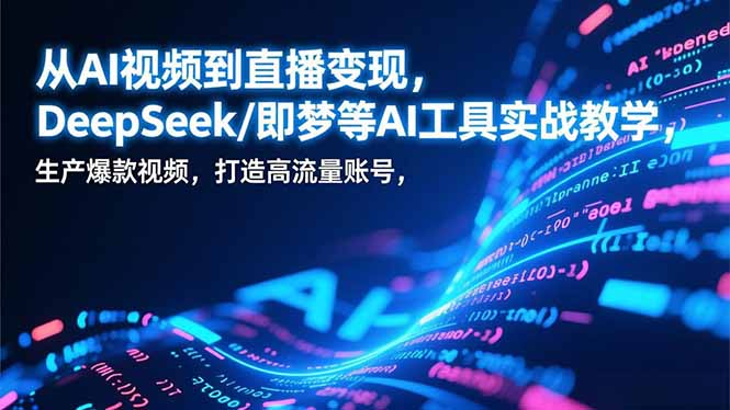 （17001期）从AI视频到直播变现，DeepSeek/即梦等AI工具实战教学，生产爆款视频，打造高流量账号瀚萌资源网-网赚网-网赚项目网-虚拟资源网-国学资源网-易学资源网-本站有全网最新网赚项目-易学课程资源-中医课程资源的在线下载网站！瀚萌资源网