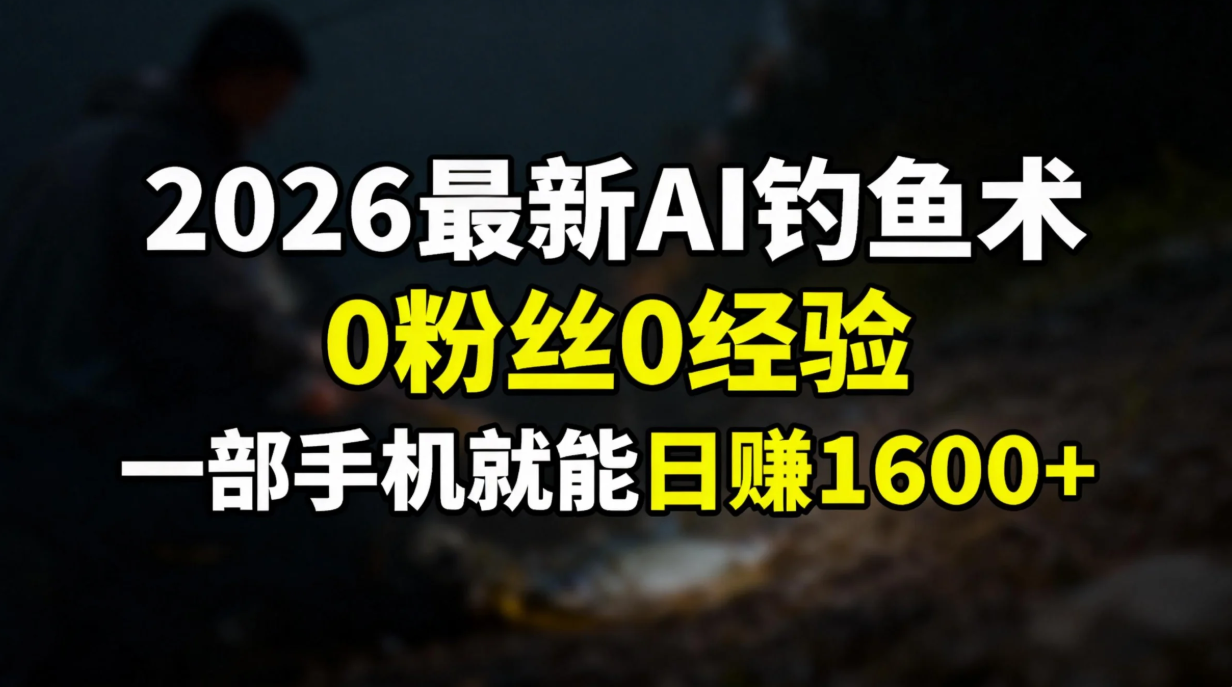 （17084期）2026最新AI钓鱼术:0粉丝0经验，一部手机就能开启赚钱模式瀚萌资源网-网赚网-网赚项目网-虚拟资源网-国学资源网-易学资源网-本站有全网最新网赚项目-易学课程资源-中医课程资源的在线下载网站！瀚萌资源网