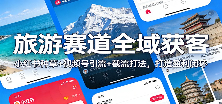 旅游赛道全域获客：小红书种草+视频号引流+截流打法，打造盈利闭环瀚萌资源网-网赚网-网赚项目网-虚拟资源网-国学资源网-易学资源网-本站有全网最新网赚项目-易学课程资源-中医课程资源的在线下载网站！瀚萌资源网