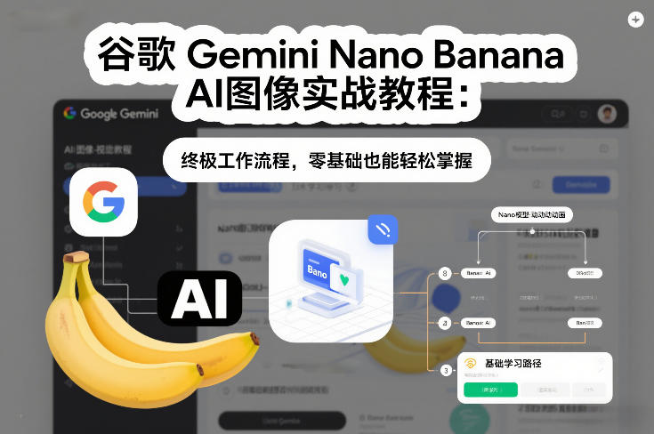 谷歌Gemini Nano Banana AI图像实战教程：终极工作流程，零基础也能轻松掌握瀚萌资源网-网赚网-网赚项目网-虚拟资源网-国学资源网-易学资源网-本站有全网最新网赚项目-易学课程资源-中医课程资源的在线下载网站！瀚萌资源网