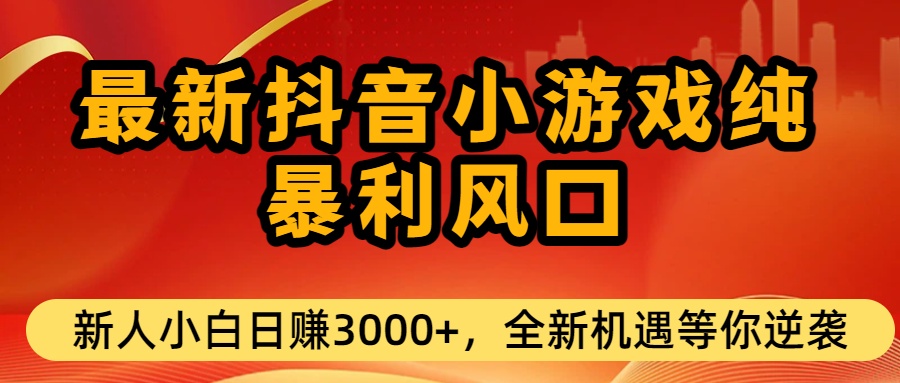 最新抖音小游戏纯暴利风口!小白单日稳赚3000+，全新机遇千万别错过瀚萌资源网-网赚网-网赚项目网-虚拟资源网-国学资源网-易学资源网-本站有全网最新网赚项目-易学课程资源-中医课程资源的在线下载网站！瀚萌资源网