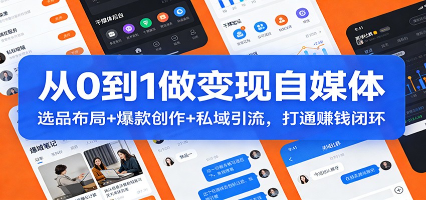 从0到1做变现自媒体：选品布局+ 爆款创作+私域引流，打通赚钱闭环瀚萌资源网-网赚网-网赚项目网-虚拟资源网-国学资源网-易学资源网-本站有全网最新网赚项目-易学课程资源-中医课程资源的在线下载网站！瀚萌资源网