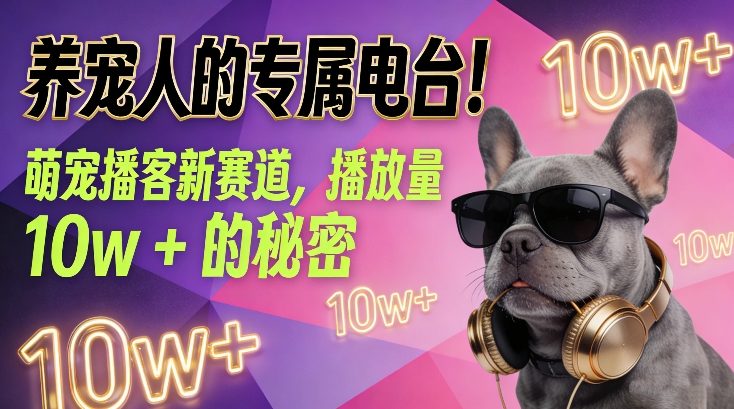 养宠人的专属电台！萌宠播客新赛道，播放量10w+的秘密瀚萌资源网-网赚网-网赚项目网-虚拟资源网-国学资源网-易学资源网-本站有全网最新网赚项目-易学课程资源-中医课程资源的在线下载网站！瀚萌资源网