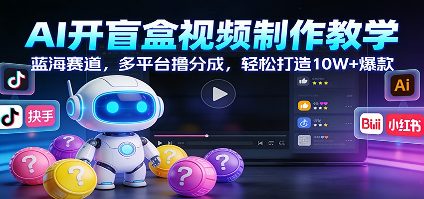 AI开盲盒视频制作教学：蓝海赛道，多平台撸分成，轻松打造10W+爆款瀚萌资源网-网赚网-网赚项目网-虚拟资源网-国学资源网-易学资源网-本站有全网最新网赚项目-易学课程资源-中医课程资源的在线下载网站！瀚萌资源网