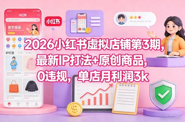 2026小红书虚拟店铺第3期，最新IP打法+原创商品，0违规，单店月利润3k+瀚萌资源网-网赚网-网赚项目网-虚拟资源网-国学资源网-易学资源网-本站有全网最新网赚项目-易学课程资源-中医课程资源的在线下载网站！瀚萌资源网