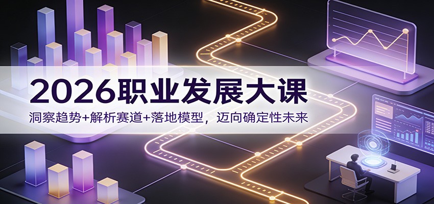 2026职业发展大课：洞察趋势+解析赛道+落地模型，迈向确定性未来瀚萌资源网-网赚网-网赚项目网-虚拟资源网-国学资源网-易学资源网-本站有全网最新网赚项目-易学课程资源-中医课程资源的在线下载网站！瀚萌资源网