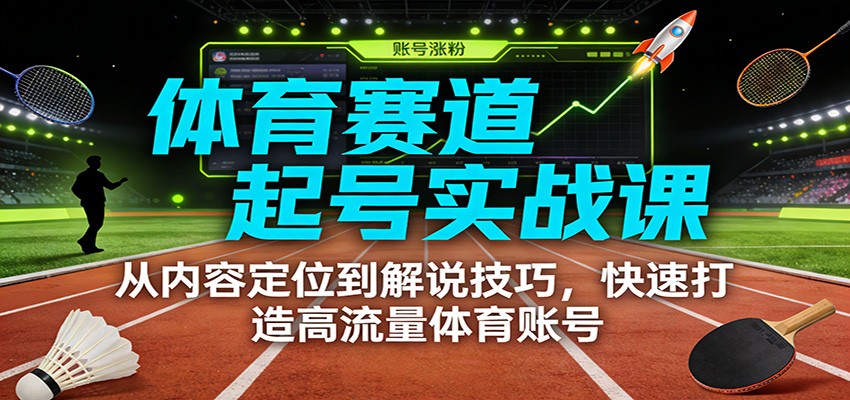 体育赛道起号实战课：从内容定位到解说技巧，快速打造高流量体育账号瀚萌资源网-网赚网-网赚项目网-虚拟资源网-国学资源网-易学资源网-本站有全网最新网赚项目-易学课程资源-中医课程资源的在线下载网站！瀚萌资源网