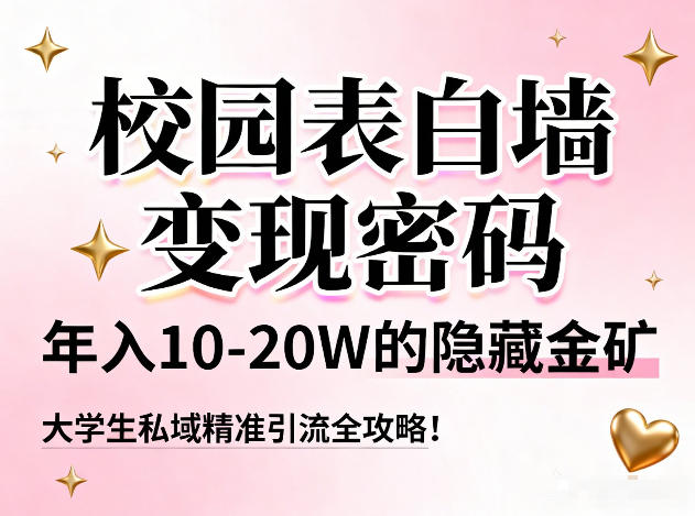 校园表白墙变现密码，年入10-20W的隐藏金矿，大学生私域精准引流全攻略！瀚萌资源网-网赚网-网赚项目网-虚拟资源网-国学资源网-易学资源网-本站有全网最新网赚项目-易学课程资源-中医课程资源的在线下载网站！瀚萌资源网